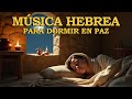 😴 Cantos Hebreos Susurrados | Música para Dormir en Paz #sleepmusic