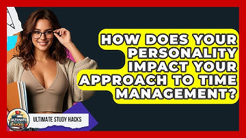 How Does Your Personality Impact Your Approach To Time Management? - Ultimate Study Hacks