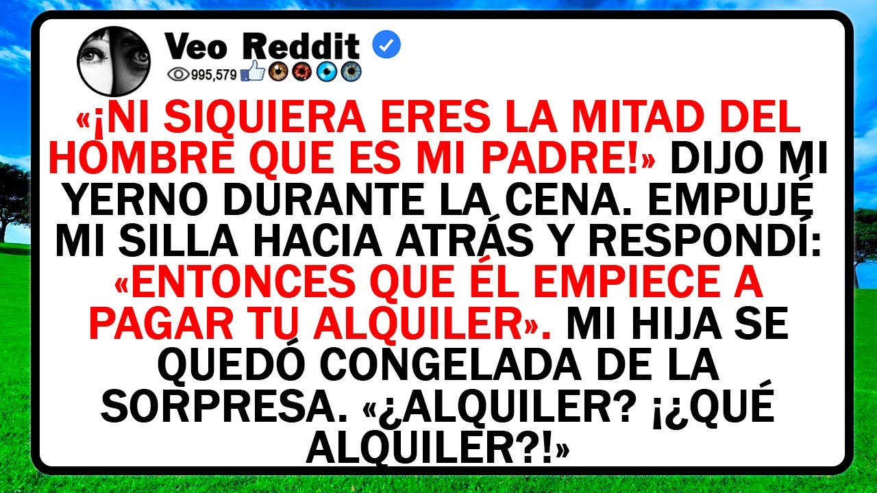 «¡Ni Siquiera Eres La Mitad Del Hombre Que Es Mi Padre!» Dijo Mi Yerno Durante La Cena. Empujé Mi...