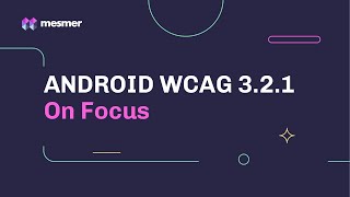 How to fix Android WCAG 3.2.1 On Focus Accessibility Violations | Mesmer IDE Plugin