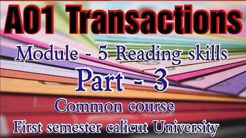 MODULE 5 READING SKILLS. PART 3. A01 TRANSACTIONS. FIRST SEMESTER CALICUT UNIVERSITY. COMMON COURSE