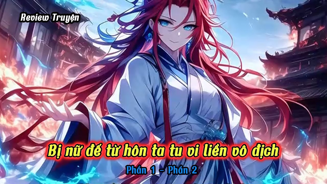 Bị nữ đế từ hôn ta tu vi liền vô địch | Phần 1 + Phần 2