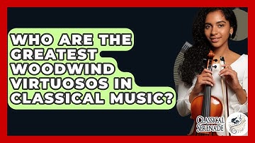 Who Are The Greatest Woodwind Virtuosos In Classical Music? - Classical Serenade