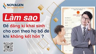 Làm sao để đăng ký khai sinh cho con theo họ bố đẻ khi không kết hôn?