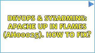 DevOps & SysAdmins: Apache up in flames (AH00025). How to fix?