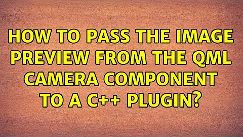 Ubuntu: How to pass the image preview from the QML Camera component to a C++ plugin?