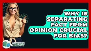 Why Is Separating Fact From Opinion Crucial For Bias? - The Language Library