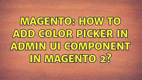 Magento: How to add Color Picker in Admin Ui Component in Magento 2? (2 Solutions!!)
