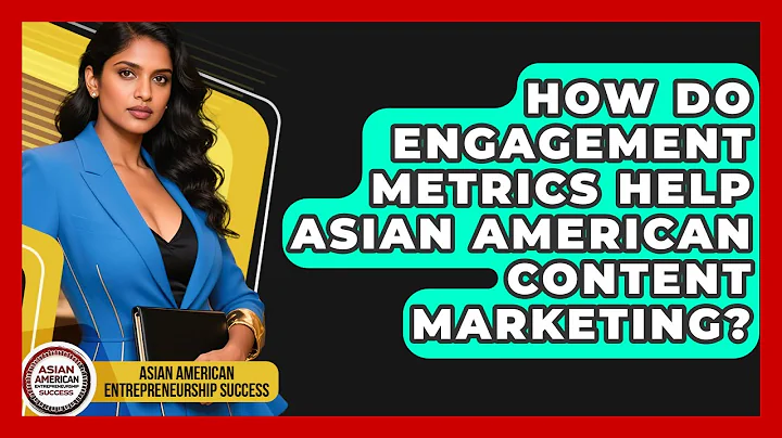 How Do Engagement Metrics Help Asian American Content Marketing?