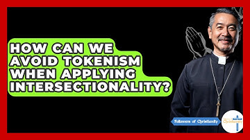 How Can We Avoid Tokenism When Applying Intersectionality? - Followers Of Christianity