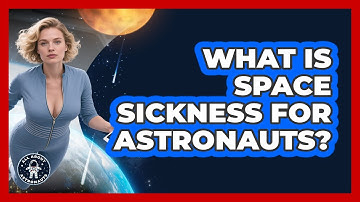 What Is Space Sickness For Astronauts? - All About Astronauts
