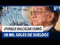 Balcázar habría recibido más de S/ 50 mil de sueldo en marzo