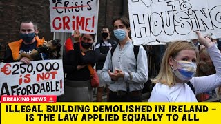 Illegal Building Demolished In Ireland Is The Law Applied Equally To All?
