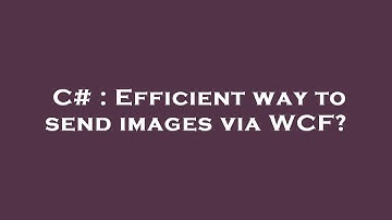 C# : Efficient way to send images via WCF?