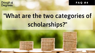 "What are the two categories of scholarships?" | Dough 4 Degrees