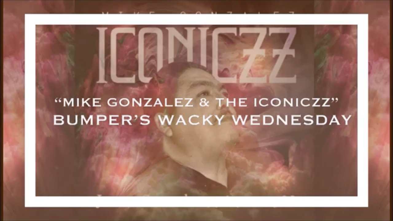 Bumper’s Wacky Wednesday “Mike Gonzalez & The Iconiczz “ YouTube