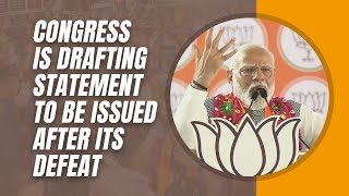 Congress is drafting statement to be issued after its defeat: PM Modi