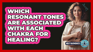 Which Resonant Tones Are Associated With Each Chakra For Healing? - Holy Harmonies