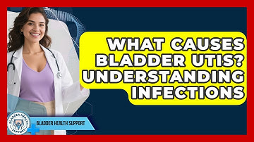 What Causes Bladder UTIs? Understanding Infections - Bladder Health Support