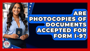 Are Photocopies Of Documents Accepted For Form I-9? - US Citizenship Immigration Guide