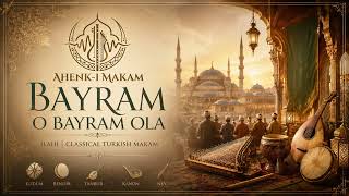 Bayram O Bayram Ola – Osmanlı Ruhunu Taşıyan Bayram İlahisi