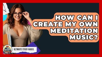 How Can I Create My Own Meditation Music? - Ultimate Study Hacks