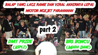 BALAP YANG LAGI RAME DI TOK TOK !!!! BRS BONCU (Mada Dani) vs DMT PRIDE (Kipli) 