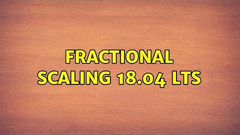 Ubuntu: Fractional Scaling 18.04 LTS (2 Solutions!!)