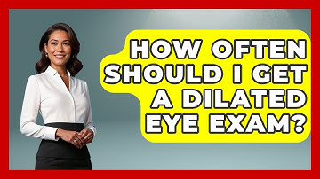 How Often Should I Get a Dilated Eye Exam? - Optometry Knowledge Base