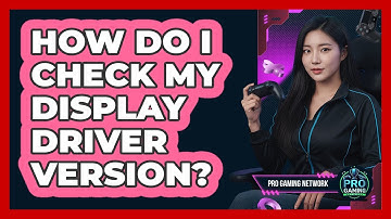 How Do I Check My Display Driver Version?