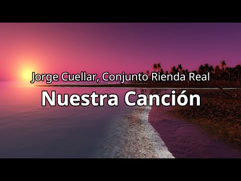 Jorge Cuellar Conjunto Rienda Real Nuestra Canción Letra Lyrics