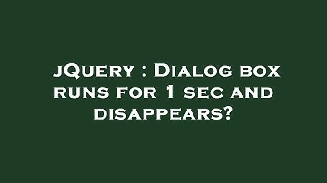 jQuery : Dialog box runs for 1 sec and disappears?