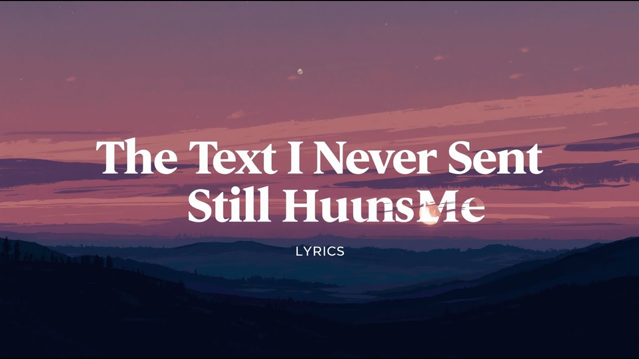 The Text I Never Sent Still Haunts Me ( Lyrics )