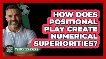 How Does Positional Play Create Numerical Superiorities? - The Soccer Xpert