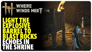 Light the explosive barrel to blast the rocks - Echoes in the Shrine | Where Winds Meet