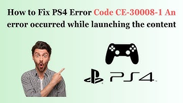 How to Fix PS4 Error Code CE-30008-1 An error occurred while launching the content