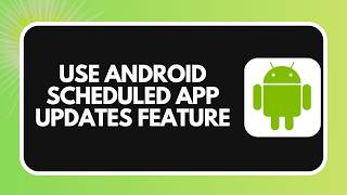 How to Use Android Scheduled App Updates Feature