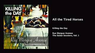 Killing the Day - All the Tired Horses (Bob Dylan Cover)