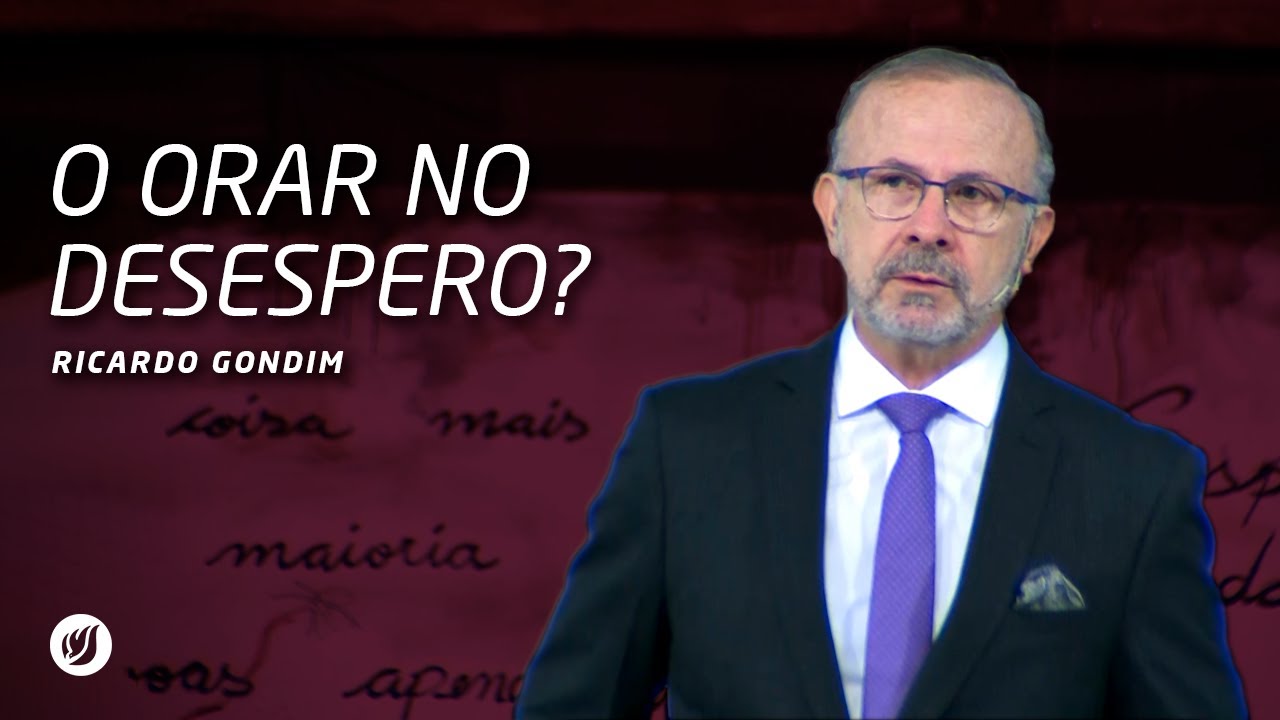O ORAR NO DESESPERO? | Ricardo Gondim
