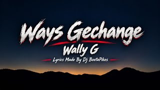 WAYS GECHANGE | WALLY G | LYRICS MADE BY DJ BOETAPIKES 