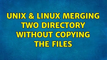 Unix & Linux: Merging two directory without copying the files (3 Solutions!!)