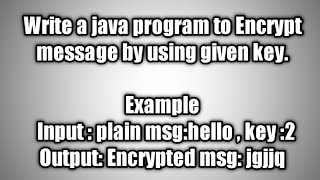 Write a java program to Encrypt message by using given key.