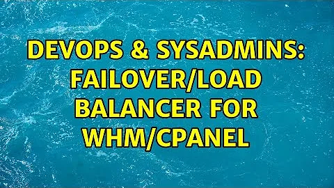 DevOps & SysAdmins: Failover/Load balancer for WHM/cPanel (2 Solutions!!)