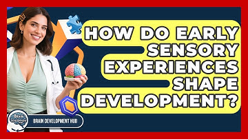 How Do Early Sensory Experiences Shape Development? - Brain Development Hub