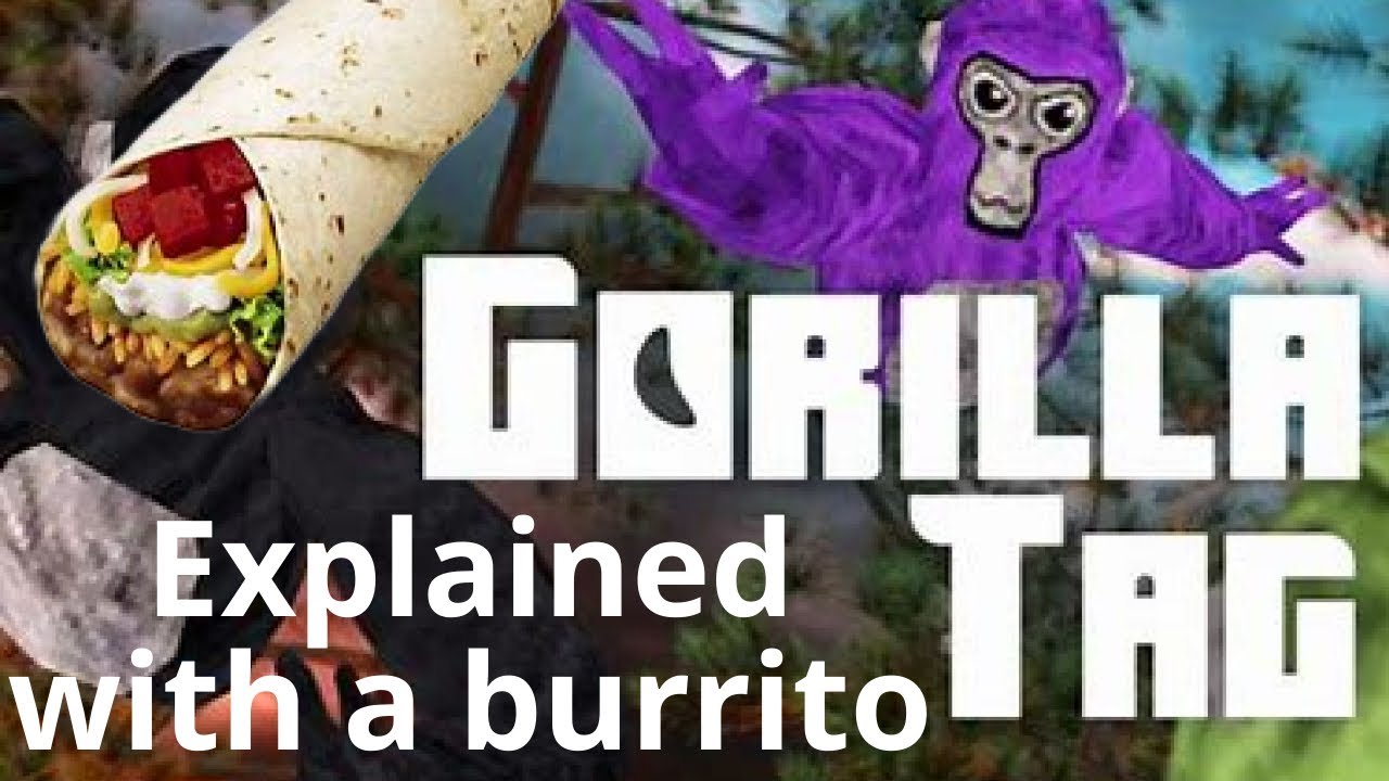 Gorilla Tag Explained With A Burrito YouTube