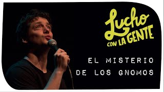 Lucho con La Gente #123 - El Misterio de los Gnomos