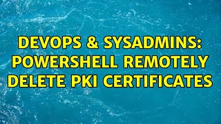 Famous DevOps & SysAdmins: Powershell Remotely Delete PKI Certificates (2 Solutions!!) Wealth