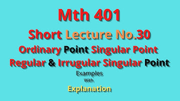 Mth401 Short Lecture No 30 |Ordinary Point| |Singular Point| |Regular & Irregular Singular Point||