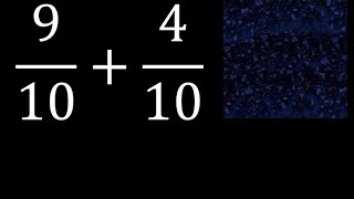 9/10 mas 4/10 , suma de fracciones homogeneas 9/10+4/10 . mismo denominador