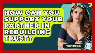 How Can You Support Your Partner In Rebuilding Trust? - PTSD Support Channel